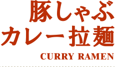 豚しゃぶカレー拉麺：CURRY RAMEN